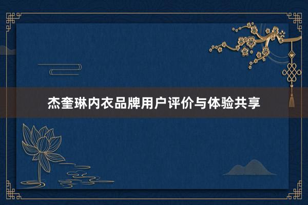 杰奎琳内衣品牌用户评价与体验共享